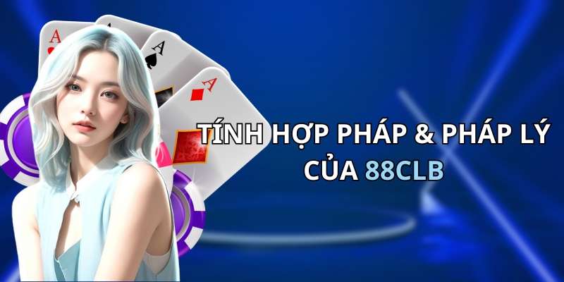 Tìm hiểu về tính hợp pháp & pháp lý của 88CLB tại Việt Nam